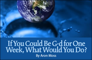 If You Could Be G‑d for One Week, What Would You Do?
